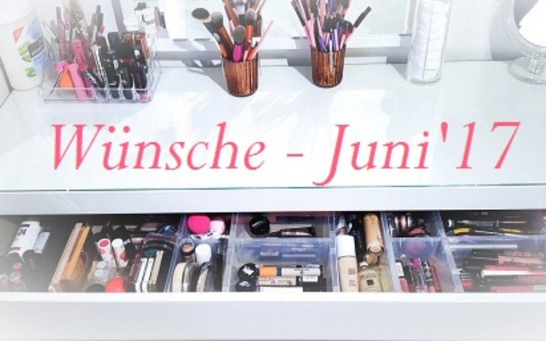 Beauty-Wunschliste Juni 2017